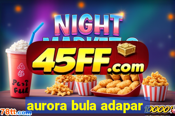 aurora bula adapar